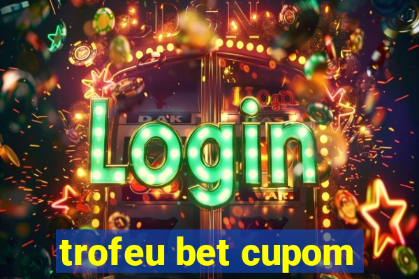 trofeu bet cupom